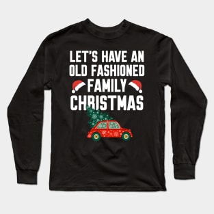 Let's have an old fashioned family christmas Long Sleeve T-Shirt